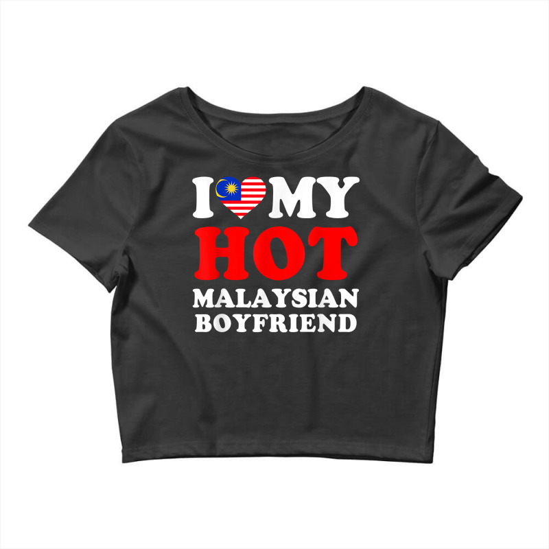 I Love My Hot Malaysian Boyfriend Funny Girlfriend T Shirt Crop Top by mal1o2poncio | Artistshot