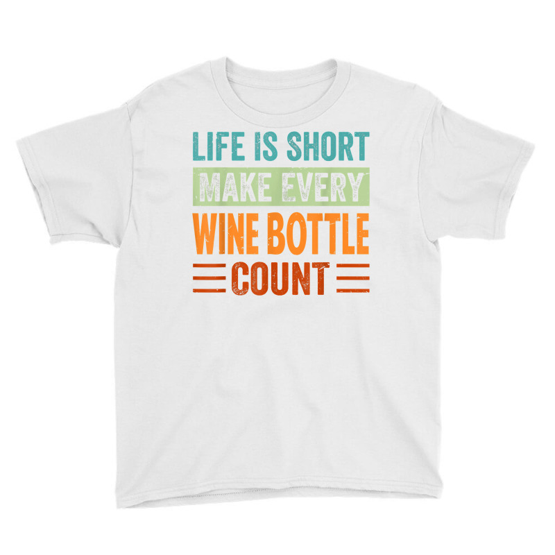 Life Is Short Make Every Wine Bottle Count   Funny Sarcastic T Shirt Youth Tee | Artistshot