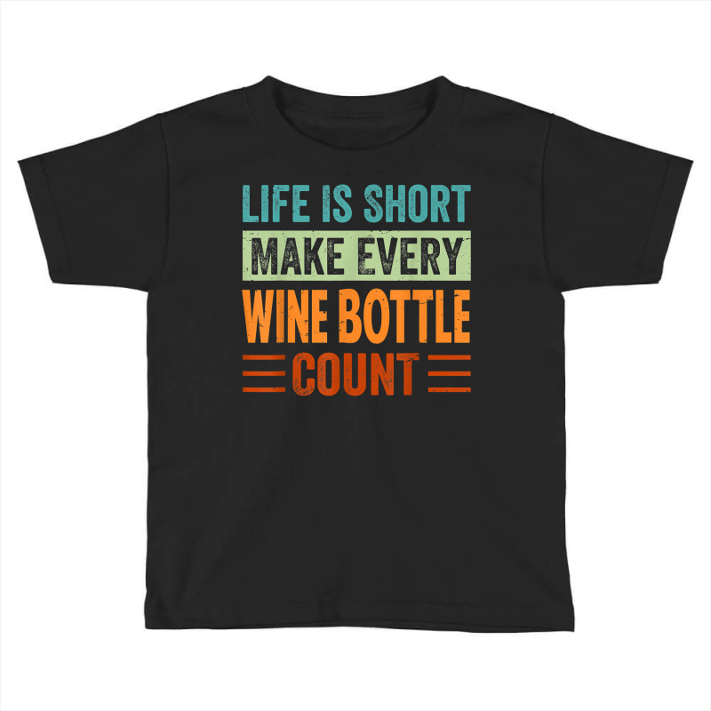 Life Is Short Make Every Wine Bottle Count   Funny Sarcastic T Shirt Toddler T-shirt | Artistshot