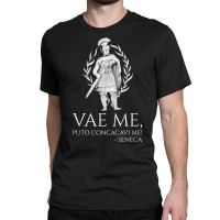 Latin Language   Vae Me, Puto Concacavi Me!   Seneca Quote T Shirt Classic T-shirt | Artistshot