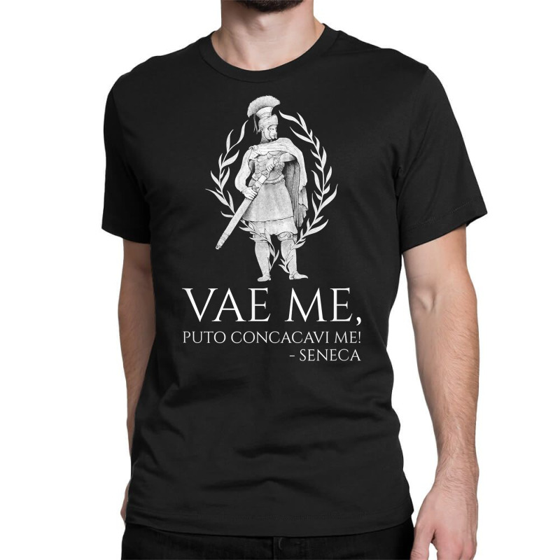 Latin Language   Vae Me, Puto Concacavi Me!   Seneca Quote T Shirt Classic T-shirt by simonettemjnn | Artistshot