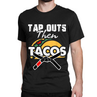 Tap Outs Then Tacos Funny Brazilian Bjj Jiu Jitsu Lover Classic T-shirt | Artistshot