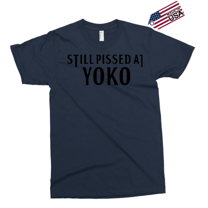 Still Pissed At Yoko Exclusive T-shirt | Artistshot