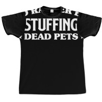 Id Rather Be Stuffing Dead Pets Taxidermy Taxidermist T Shirt Graphic T-shirt | Artistshot