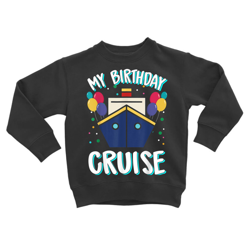 My Birthday Cruise Ship – Birthday Cruise T Shirt Toddler Sweatshirt | Artistshot