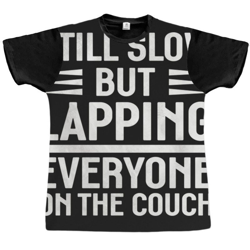 Still Slow But Lapping Everyone On The Couch Sports Quote Graphic T-shirt | Artistshot