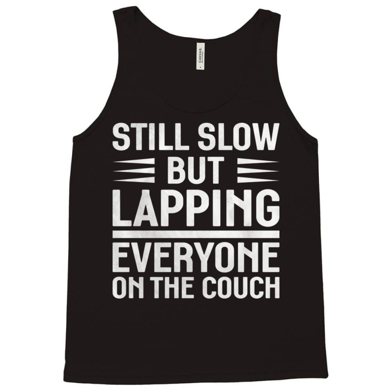 Still Slow But Lapping Everyone On The Couch Sports Quote Tank Top | Artistshot