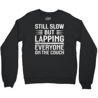 Still Slow But Lapping Everyone On The Couch Sports Quote Crewneck Sweatshirt | Artistshot