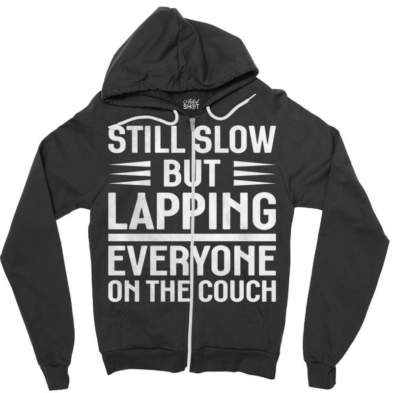 Still Slow But Lapping Everyone On The Couch Sports Quote Zipper Hoodie | Artistshot