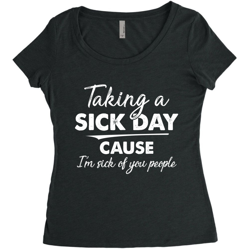 Taking A Sick Day Cause I'm Sick Of You People Women's Triblend Scoop T-shirt by hoainv | Artistshot