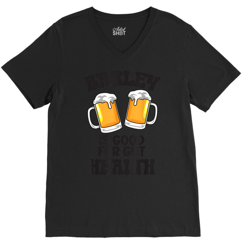 Barley Is Good For Gut Health Funny Beer T Shirt V-neck Tee | Artistshot