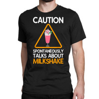 Caution Spontaneously Talks About Milkshake T Shirt Classic T-shirt | Artistshot