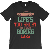 Life's Too Short To Drive Boring Cars T-shirt | Artistshot