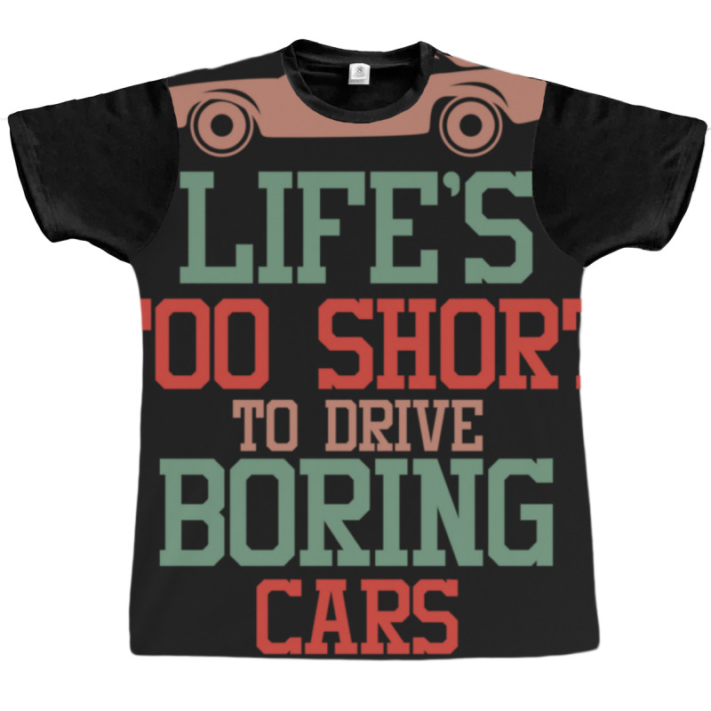 Life's Too Short To Drive Boring Cars Graphic T-shirt | Artistshot