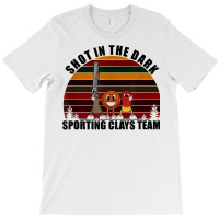 Clay Pigeon Clays Team Shot In The Dark Sporting Clays T Shirt T-shirt | Artistshot