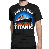 For Boys Who Just Love The Rms Titanic T Shirt Classic T-shirt | Artistshot