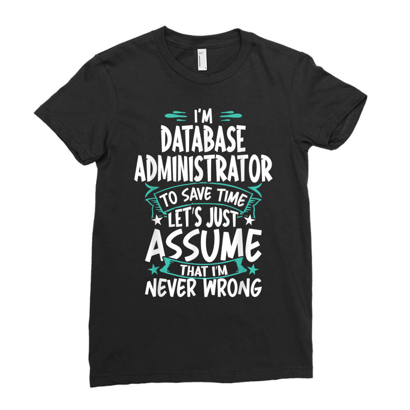 Database Administrator Never Wrong T Shirt Ladies Fitted T-Shirt by angellacz6cstu | Artistshot