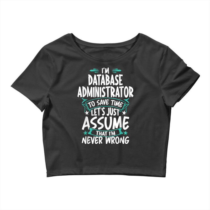 Database Administrator Never Wrong T Shirt Crop Top by angellacz6cstu | Artistshot