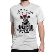 Funn Heifer I'm The Big Sister No Question No Argument We'll Just D Th Classic T-shirt | Artistshot