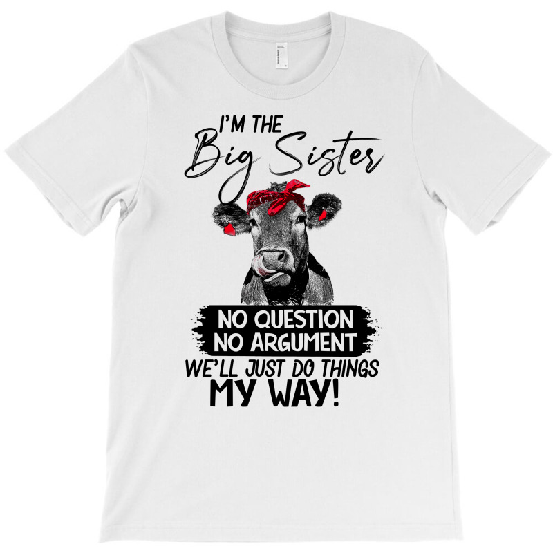 Funn Heifer I'm The Big Sister No Question No Argument We'll Just D Th T-Shirt by hoainv | Artistshot