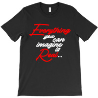 Everything You Can Imagine Is Real For Dark T-shirt | Artistshot