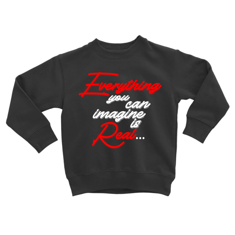 Everything You Can Imagine Is Real For Dark Toddler Sweatshirt by Gurkan | Artistshot