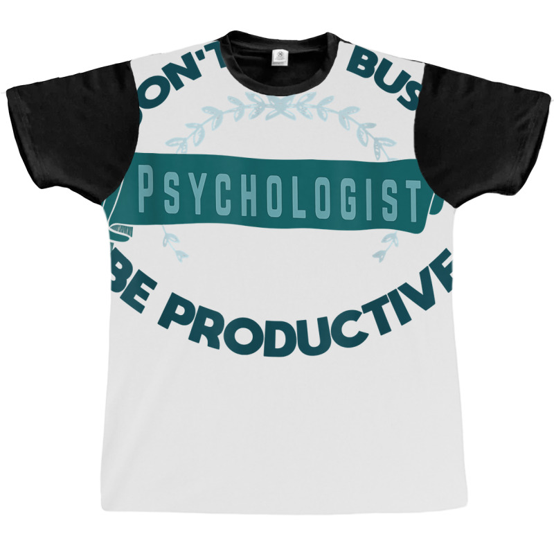 Don't Get Busy. Psychologist. Be Productive Profession Caree T Shirt Graphic T-shirt | Artistshot