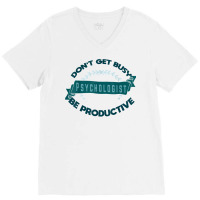 Don't Get Busy. Psychologist. Be Productive Profession Caree T Shirt V-neck Tee | Artistshot