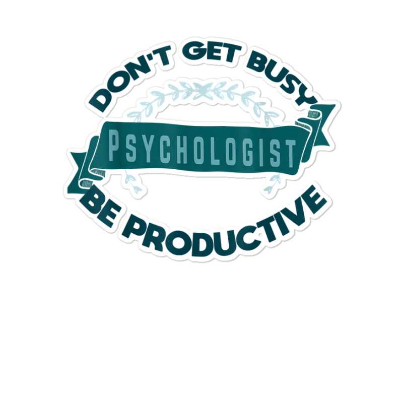 Don't Get Busy. Psychologist. Be Productive Profession Caree T Shirt Sticker | Artistshot