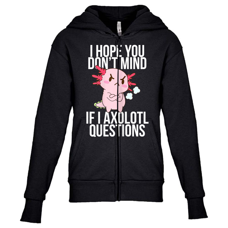 Dont Mind If I Axolotl Questions Funny Angry Axolotl Lover T Shirt Youth Zipper Hoodie by alph0r9bang | Artistshot