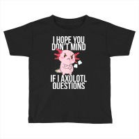 Dont Mind If I Axolotl Questions Funny Angry Axolotl Lover T Shirt Toddler T-shirt | Artistshot