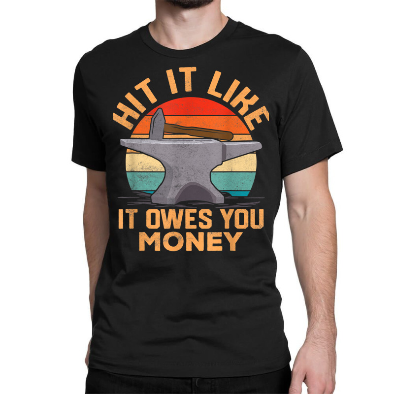 Hit It Like It Owes You Money Ironworker Forger Vinatage T Shirt Classic T-shirt by latodorjnb | Artistshot