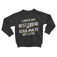 I Miss My Best Friend My Soulmate My Love Toddler Sweatshirt | Artistshot