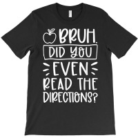 Bruh Did You Even Read The Directions Sarcastic Teacher Life T Shirt T-shirt | Artistshot