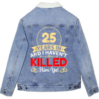 25 Years In & I Haven't Killed Him Yet   Married Couple T Shirt Unisex Sherpa-lined Denim Jacket | Artistshot