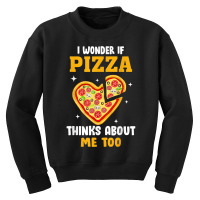 I Wonder If Pizza Thinks About Me Too Food Pizza Lover T Shirt Youth Sweatshirt | Artistshot