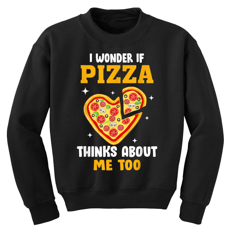 I Wonder If Pizza Thinks About Me Too Food Pizza Lover T Shirt Youth Sweatshirt | Artistshot