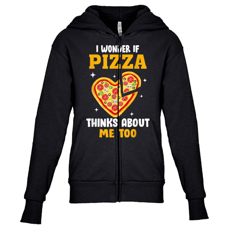 I Wonder If Pizza Thinks About Me Too Food Pizza Lover T Shirt Youth Zipper Hoodie | Artistshot