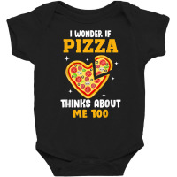 I Wonder If Pizza Thinks About Me Too Food Pizza Lover T Shirt Baby Bodysuit | Artistshot