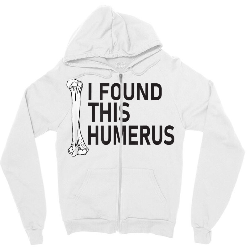 Sarcasm Sayings Father's Day Humor Joy I Found This Humerus T Shirt Zipper Hoodie | Artistshot