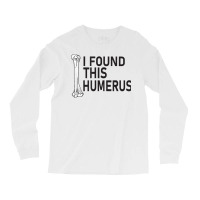 Sarcasm Sayings Father's Day Humor Joy I Found This Humerus T Shirt Long Sleeve Shirts | Artistshot