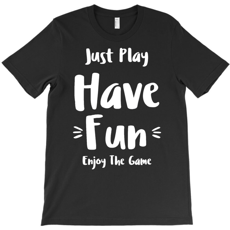 Artistshot Limited Edition Have Fun Sport Sport Quotes Sports Just Pla T-shirt | Artistshot