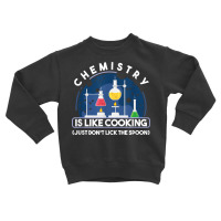 Chemistry Major Chemist Chemistry Is Like Cooking Teacher T Shirt Toddler Sweatshirt | Artistshot