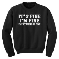 Its Fine Im Fine Everything Is Fine Youth Sweatshirt | Artistshot