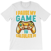 Pi Day Gamer I Pause My Game To Calculate Pi Gaming 3.14 Pi T Shirt T-shirt | Artistshot