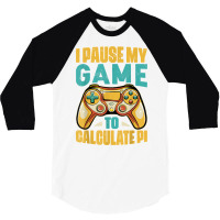 Pi Day Gamer I Pause My Game To Calculate Pi Gaming 3.14 Pi T Shirt 3/4 Sleeve Shirt | Artistshot