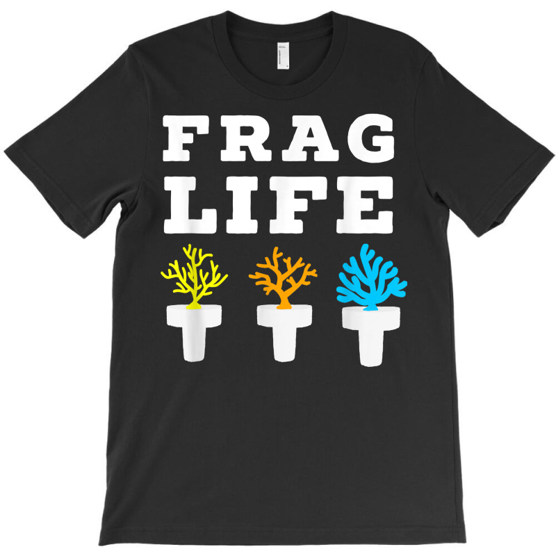 Frag Life Coral Reef Saltwater Funny Aquarium Aquarist Joke T Shirt T-Shirt by wiltoban | Artistshot