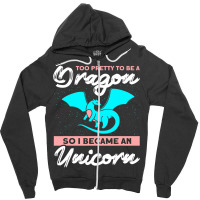 Too Pretty To Be A Dragon So I Became An Unicorn Dragon Zipper Hoodie | Artistshot