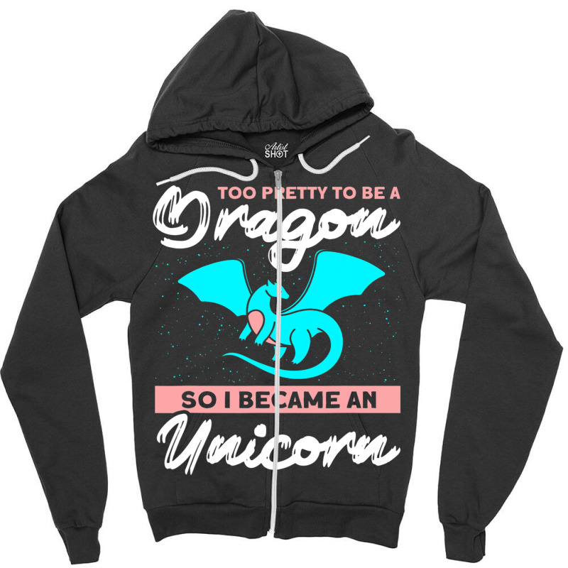 Too Pretty To Be A Dragon So I Became An Unicorn Dragon Zipper Hoodie by AURRADILLARD | Artistshot