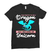 Too Pretty To Be A Dragon So I Became An Unicorn Dragon Ladies Fitted T-shirt | Artistshot